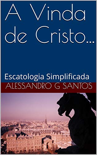 Capa do livro: A Vinda de Cristo…: Escatologia Simplificada - Ler Online pdf