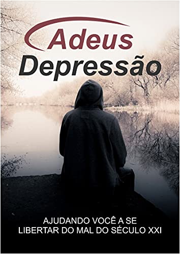 Capa do livro: Adeus Depressão: Ajudando você a se libertar do mal do século XXI - Ler Online pdf