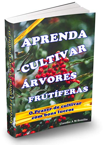 Livro PDF Aprenda a Cultivar Árvores frutíferas: O prazer de cultivar lindas e saborosas frutas o ano todo e obter ótimos lucros