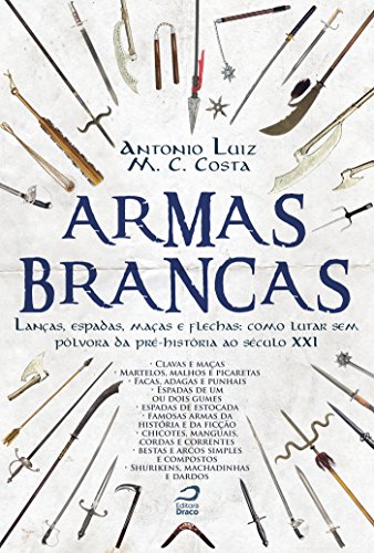 Capa do livro: Armas Brancas: Lanças, espadas, maças e flechas – como lutar sem pólvora da pré-história ao século XXI - Ler Online pdf
