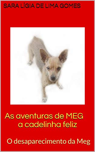 Livro PDF: As aventuras de MEG a cadelinha feliz: O desaparecimento da Meg (As aventuras de Meg, a cadelinha feliz Livro 1)
