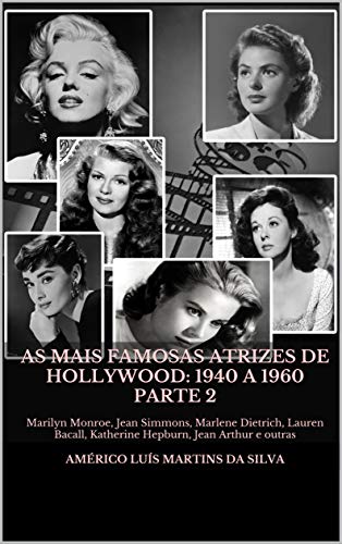 Livro PDF As Mais Famosas Atrizes de Hollywood: 1940 a 1960 Parte 2: Marilyn Monroe, Jean Simmons, Marlene Dietrich, Lauren Bacall, Katherine Hepburn, Jean Arthur e outras