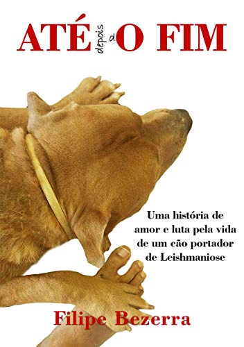 Capa do livro: ATE depois dO FIM: Uma história de amor e luta pela vida de um cão portador de leishmaniose - Ler Online pdf