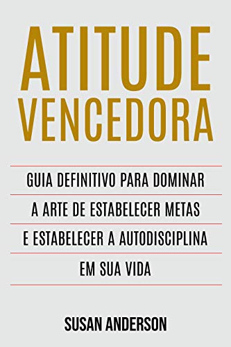Livro PDF Atitude Vencedora: Guia Definitivo Para Dominar A Arte De Estabelecer Metas E Estabelecer A Autodisciplina Em Sua Vida