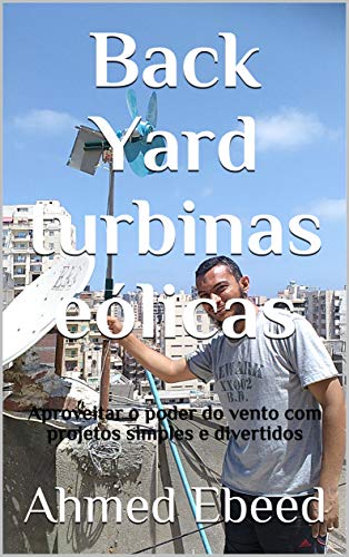 Capa do livro: Back Yard turbinas eólicas: Aproveitar o poder do vento com projetos simples e divertidos - Ler Online pdf