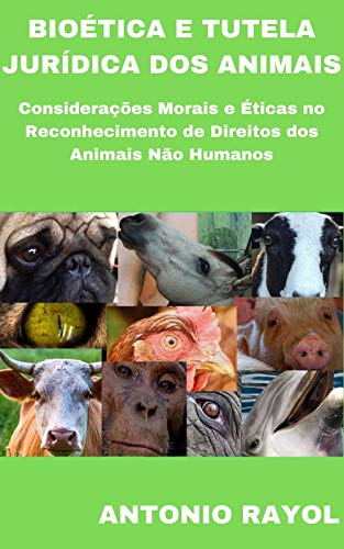 Livro PDF Bioética e Tutela Jurídica dos Animais: Considerações Morais e Éticas no reconhecimento de Direitos dos animais não humanos. Nova Edição revisada e ampliada.
