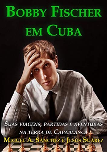 Livro PDF Bobby Fischer em Cuba: Suas viagens, partidas e aventuras na terra de Capablanca