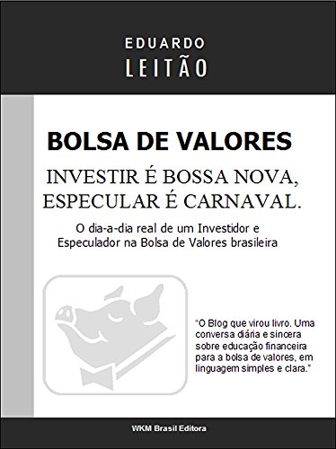 Capa do livro: Bolsa de Valores – Investir é Bossa Nova, Especular é Carnaval (Bolsa de Valores Na Prática Livro 1) - Ler Online pdf
