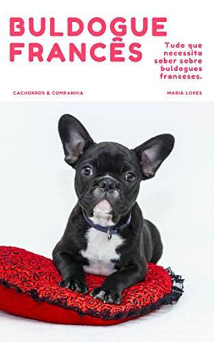 Livro PDF: Buldogue Francês: O Guia completo (Guias Cachorros & Companhia Livro 1)