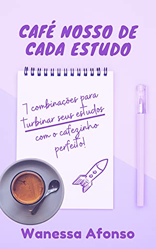 Capa do livro: CAFÉ NOSSO DE CADA ESTUDO: 7 combinações para turbinar seus estudos com o cafezinho perfeito! - Ler Online pdf