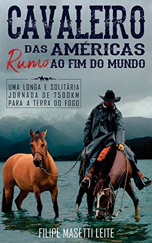 Capa do livro: Cavaleiro das Américas rumo ao Fim do Mundo: Uma Longa e Solitária Jornada de 7500 km para a Terra do Fogo - Ler Online pdf