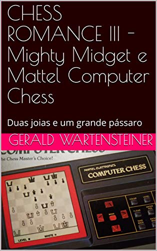 Livro PDF CHESS ROMANCE III -Mighty Midget e Mattel Computer Chess : Duas joias e um grande pássaro