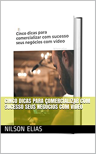 Capa do livro: Cinco dicas para comercializar com sucesso seus negócios com vídeo - Ler Online pdf