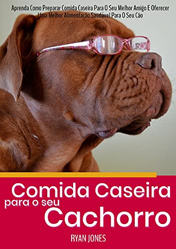 Livro PDF Comida Caseira Para O Seu Cachorro: Aprenda Como Preparar Comida Caseira Para O Seu Melhor Amigo E Oferecer Uma Melhor Alimentação Saudável Para O Seu Cão