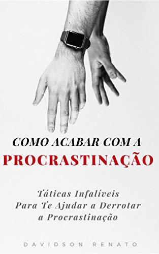 Capa do livro: Como Acabar Com A Procrastinação: Táticas Infalíveis Para Te Ajudar a Derrotar a Procrastinação - Ler Online pdf
