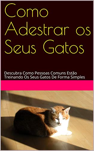 Capa do livro: Como Adestrar os Seus Gatos: Descubra Como Pessoas Comuns Estão Treinando Os Seus Gatos De Forma Simples - Ler Online pdf