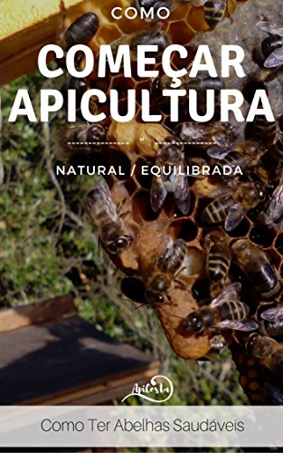 Capa do livro: Como Começar a Apicultura – Como ter Abelhas Saudáveis – O outro Lado: Apicultura Equilibrada – os segredos da apicultura sem quimicos - Ler Online pdf