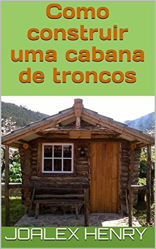 Livro PDF: Como construir uma cabana de troncos (Projetos caseiros Livro 1)