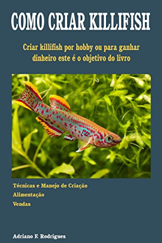 Capa do livro: Como Criar Killifish: Aprenda a técnica da criação e ganhe dinheiro com o seu hobby - Ler Online pdf