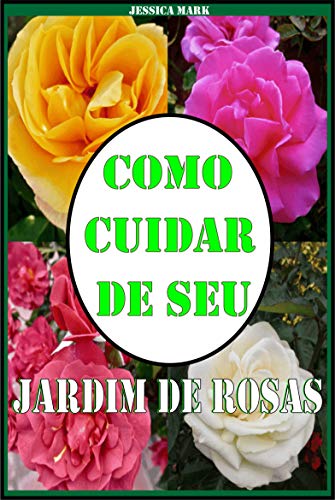 Livro PDF: Como Cuidar de seu Jardim de Rosas: Dicas para você entender melhor e cuidar bem de suas rosas