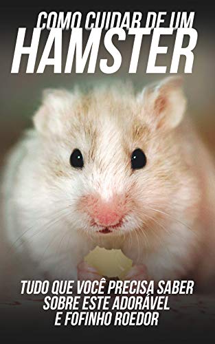 Livro PDF Como Cuidar de Um Hamster: Tudo Que Você Precisa Saber Sobre Este Adorável e Fofinho Roedor