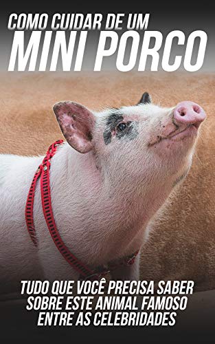 Livro PDF Como Cuidar de Um Mini Porco: Tudo Que Você Precisa Saber Sobre Este Animal Famoso Entre As Celebridades