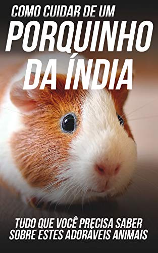 Livro PDF Como Cuidar de Um Porquinho da Índia: Tudo Que Você Precisa Saber Sobre Estes Adoráveis Animais