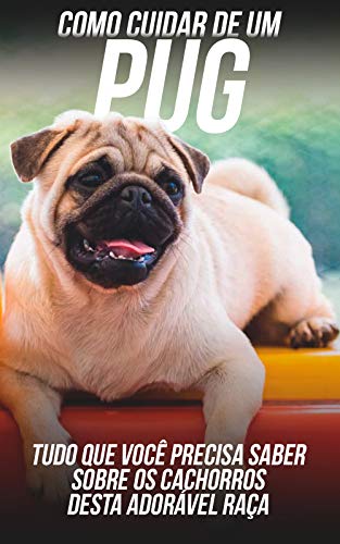 Livro PDF Como Cuidar de Um Pug: Tudo Que Você Precisa Saber Sobre Os Cachorros Desta Adorável Raça