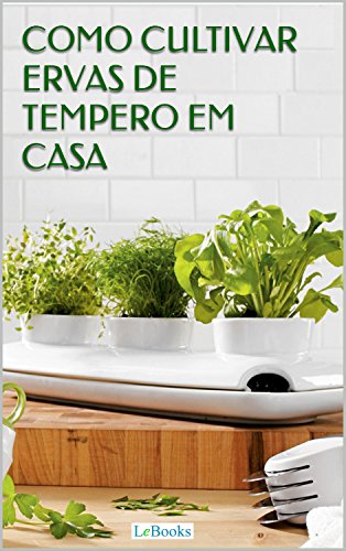 Livro PDF: Como cultivar ervas de tempero em casa (Coleção Casa & Jardim)