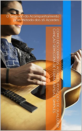 Capa do livro: Como Descobrir os Acordes (Posições) de Qualquer Canção sem Cópia de Forma Rápida e Simples: O Segredo do Acompanhamento pelo Método dos 16 Acordes - Ler Online pdf