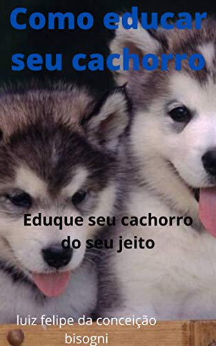 Capa do livro: Como educar seu cachorro: Educar seu dog do seu jeito - Ler Online pdf