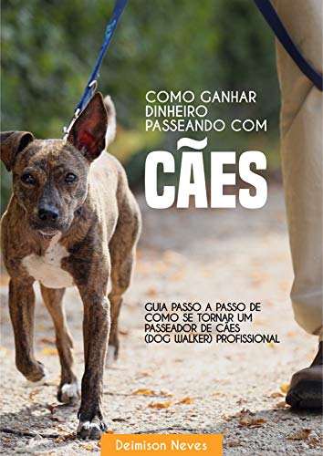 Livro PDF Como Ganhar Dinheiro Passeando Com Cães: Guia passo-a-passo de como se tornar um passeador de cães (dog walker) profissional