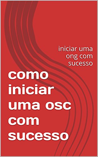 Capa do livro: como iniciar uma osc com sucesso: iniciar uma ong com sucesso - Ler Online pdf