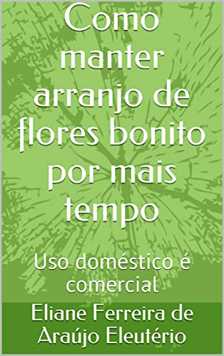 Capa do livro: Como manter arranjo de flores bonito por mais tempo: Uso doméstico é comercial - Ler Online pdf