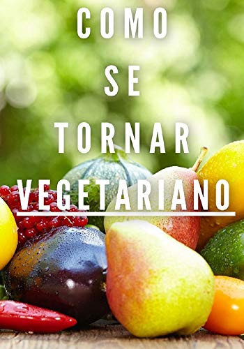 Capa do livro: COMO SE TORNAR VEGETARIANO: Guia para se Tornar um Vegetariano - Ler Online pdf
