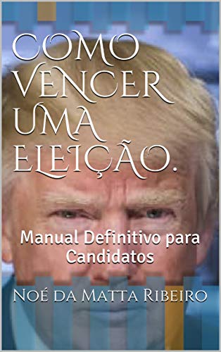 Livro PDF COMO VENCER UMA ELEIÇÃO.: Manual Definitivo para Candidatos
