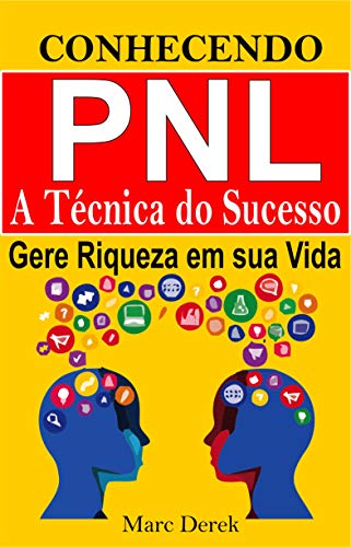 Capa do livro: Conhecendo PNL a Técnica do Sucesso: Gere Riqueza em sua Vida e Aprenda como Manipular as situações em sua Volta - Ler Online pdf