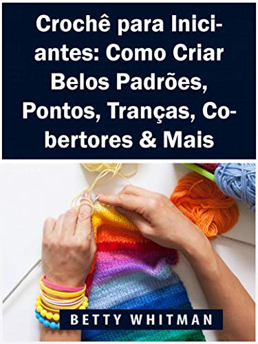 Capa do livro: Crochê para Iniciantes: Como Criar Belos Padrões, Pontos, Tranças, Cobertores & Mais - Ler Online pdf
