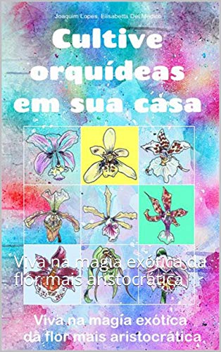 Livro PDF: Cultive orquídeas em sua casa: Viva na magia exótica da flor mais aristocrática