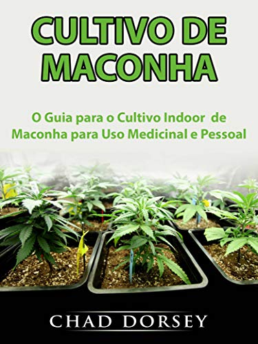 Capa do livro: Cultivo de Maconha: O Guia para o Cultivo Indoor de Maconha para Uso Medicinal e Pessoal - Ler Online pdf