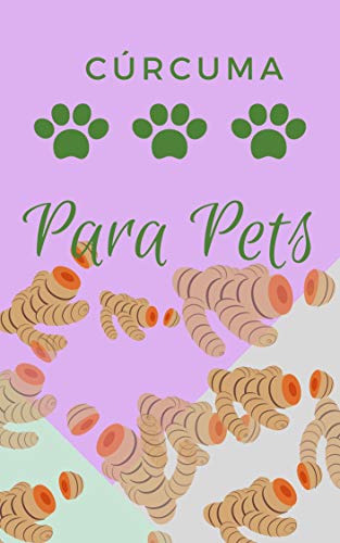 Livro PDF: Cúrcuma Para Pets: Como ajudar seu cachorro e gato na saúde e na doença com essa milagrosa raiz