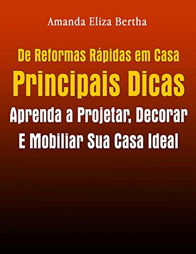 Livro PDF: De Reformas Rápidas Em Casa Principais Dicas: Aprenda A Projetar, Decorar E Mobiliar Sua Casa Ideal