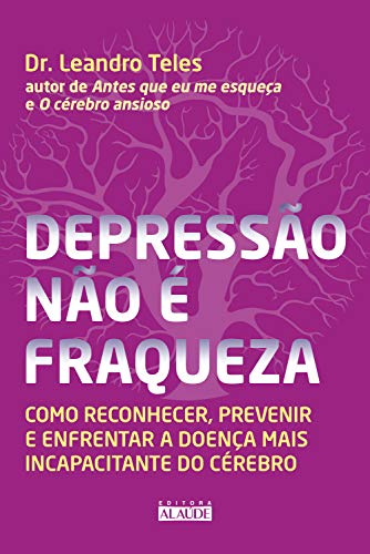 Capa do livro: Depressão não é fraqueza: Como reconhecer, prevenir e enfrentar a doença mais incapacitante do cérebro - Ler Online pdf