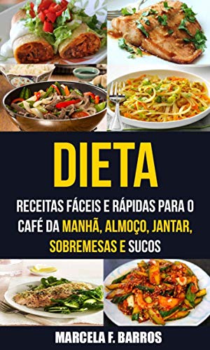 Livro PDF Dieta: receitas fáceis e rápidas para o café da manhã, almoço, jantar, sobremesas e sucos