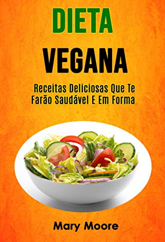 Capa do livro: Dieta Vegana – Receitas Deliciosas Que Te Farão Saudável E Em Forma - Ler Online pdf