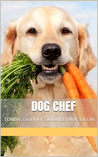 Capa do livro: DOG CHEF: COMIDAS CASEIRA E SAÚDAVEL PARA SEU CÃO - Ler Online pdf
