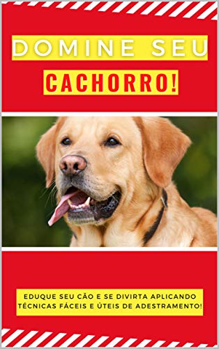 Capa do livro: Domine seu cachorro!: Eduque seu cão e se divirta aplicando técnicas fácies e úteis de adestramento! - Ler Online pdf