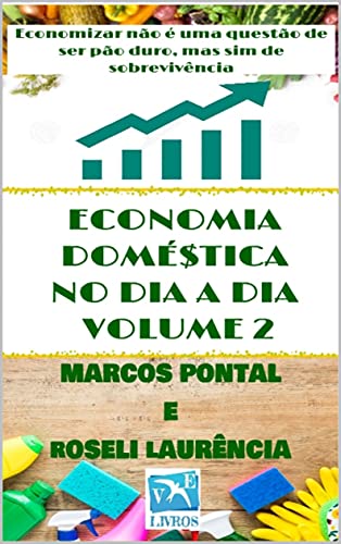 Livro PDF ECONOMIA DOMÉSTICA NO DIA A DIA – VOLUME 2: Economizar não é uma questão de ser pão duro, mas sim de sobrevivência