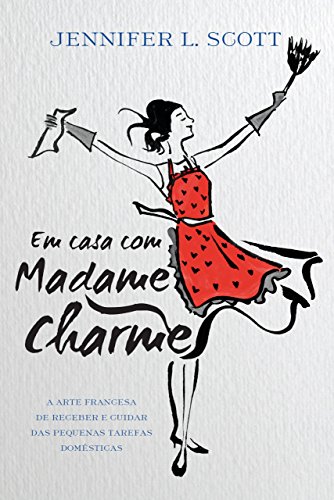 Livro PDF: Em casa com Madame Charme: A arte francesa de receber e cuidar das pequenas tarefas domésticas