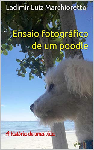 Livro PDF: Ensaio fotográfico de um poodle: A história de uma vida
